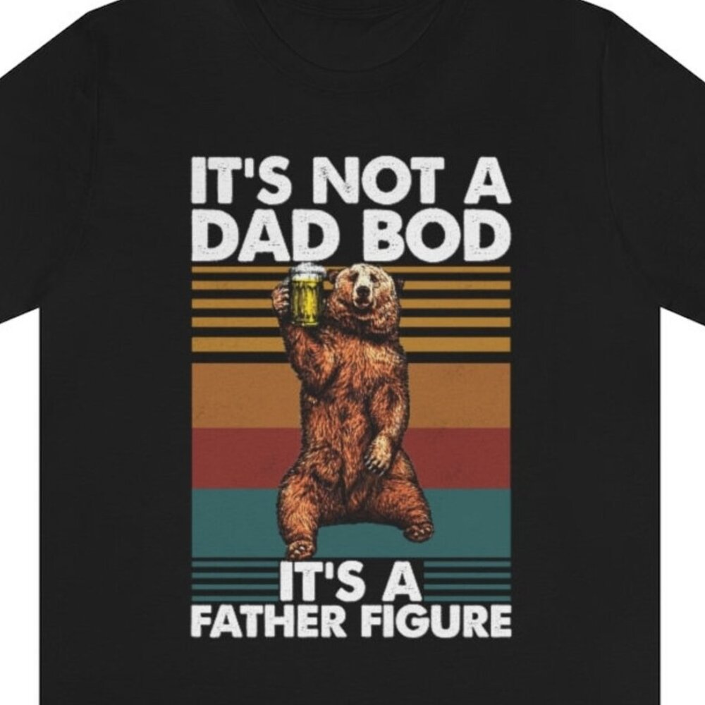 Its Not A Dad Bod Its A Father Figure Shirt
